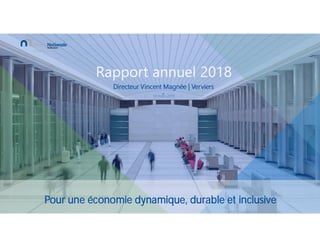 Rapport annuel 2018
Directeur Vincent Magnée | Verviers
13 mars 2019
Pour une économie dynamique, durable et inclusive
 
