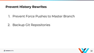 Prevent History Rewrites
32
1. Prevent Force Pushes to Master Branch
2. Backup Git Repositories
 