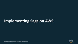 © 2018, Amazon Web Services, Inc. or its Affiliates. All rights reserved.
Implementing Saga on AWS
 