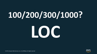 © 2018, Amazon Web Services, Inc. or its Affiliates. All rights reserved.
100/200/300/1000?
LOC
 