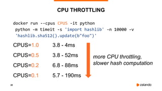 20
CPU THROTTLING
docker run --cpus CPUS -it python
python -m timeit -s 'import hashlib' -n 10000 -v
'hashlib.sha512().upd...