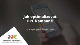 Jak optimalizovat
PPC kampaně
Marketingová Plzeň 2019
 