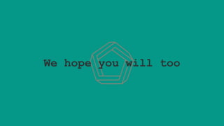 We hope you will too
 