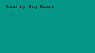 Used by Big Names
• Discord
 