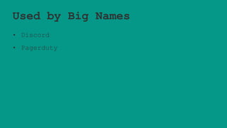 Used by Big Names
• Discord
• Pagerduty
 