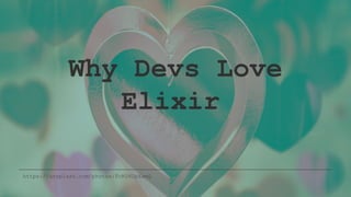 Why Devs Love
Elixir
https://unsplash.com/photos/FoKO4DpXamQ
 