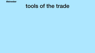 @leinweber
tools of the trade
 