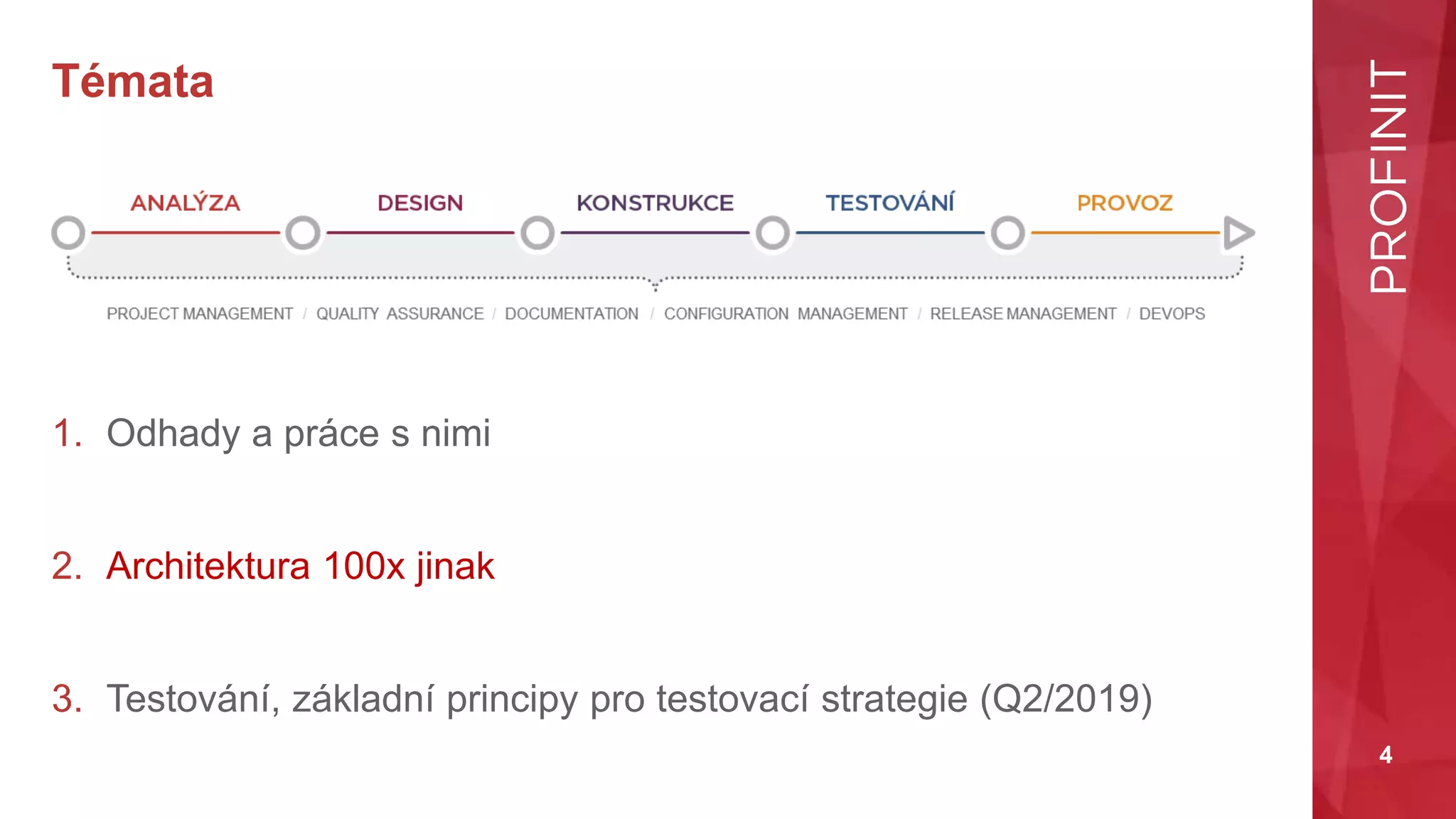 4
Témata
1. Odhady a práce s nimi
2. Architektura 100x jinak
3. Testování, základní principy pro testovací strategie (Q2/2019)
 
