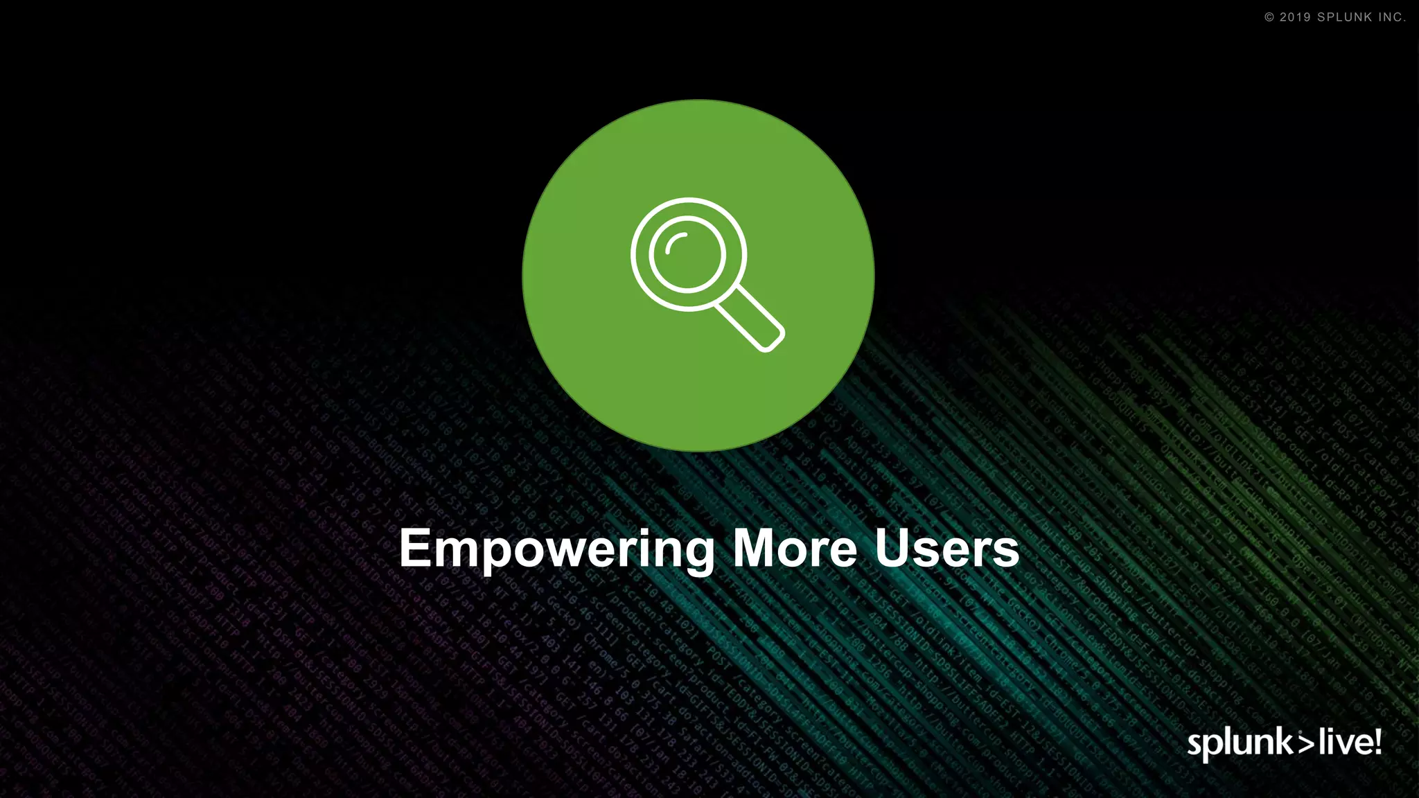 © 2019 SPLUNK INC.
Empowering More Users
 