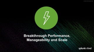 © 2019 SPLUNK INC.
Breakthrough Performance,
Manageability and Scale
 