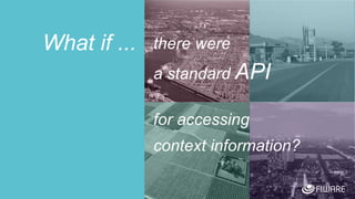 10
What if ...
for accessing
context information?
a standard API
there were
 