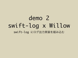 demo 2
swift-log x Willow
swift-log
 