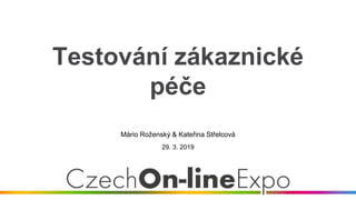 Testování zákaznické
péče
Mário Roženský & Kateřina Střelcová
29. 3. 2019
 
