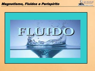 Magnetismo, Fluidos e Perispírito
 