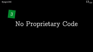 /23@yegor256 13
No Proprietary Code
3