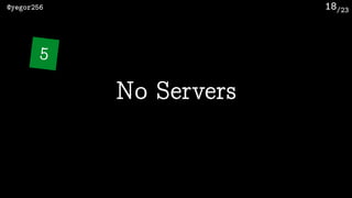 /23@yegor256 18
No Servers
5