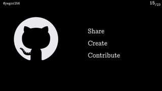 /23@yegor256 15
Share
Create
Contribute
 