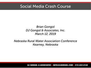 Social Media Crash Course
Brian Gongol
DJ Gongol & Associates, Inc.
March 12, 2019
Nebraska Rural Water Association Conference
Kearney, Nebraska
 