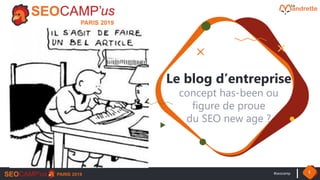 #seocamp 1
Le blog d’entreprise
concept has-been ou
figure de proue
du SEO new age ?
 