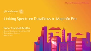 Pitney Bowes | Everything is Addressable | April 30, 2019Pitney Bowes | Everything is Addressable | April 30, 2019
Linking Spectrum Dataflows to MapInfo Pro
March 27, 2019
Peter Horsbøll Møller
Channel Enablement Specialist LI/GIS
Distinguished Engineer
Channel EnablementWebinars
 