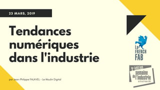 23 MARS, 2019
Tendances
numériques
dans l'industrie
par Jean-Philippe FALAVEL - Le Moulin Digital
 