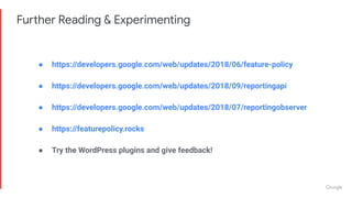 Further Reading & Experimenting
● https://developers.google.com/web/updates/2018/06/feature-policy
● https://developers.go...