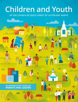 PARENTS AND LEADERS
AN INTRODUCTORY GUIDE FOR
Children and Youth
OF THE CHURCH OF JESUS CHRIST OF LATTER-DAY SAINTS
 