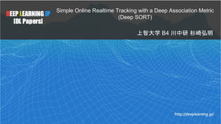 Simple Online Realtime Tracking with a Deep Association Metric
(Deep SORT)
上智大学 B4 川中研 杉崎弘明
1
 