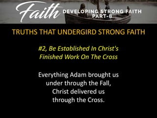 #2, Be Established In Christ's
Finished Work On The Cross
TRUTHS THAT UNDERGIRD STRONG FAITH
Everything Adam brought us
under through the Fall,
Christ delivered us
through the Cross.
 