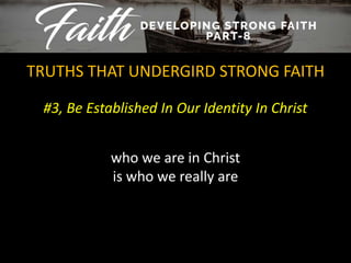 #3, Be Established In Our Identity In Christ
TRUTHS THAT UNDERGIRD STRONG FAITH
who we are in Christ
is who we really are
 