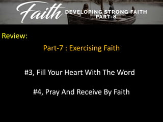 Review:
Part-7 : Exercising Faith
#3, Fill Your Heart With The Word
#4, Pray And Receive By Faith
 
