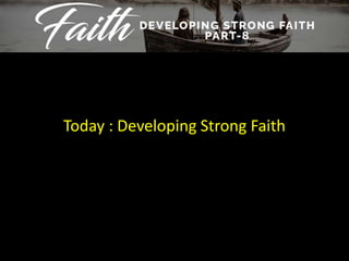 Today : Developing Strong Faith
 