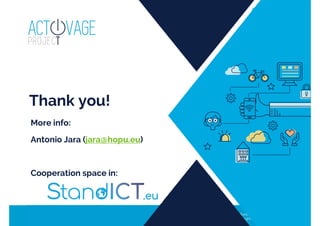 This project has received funding from the European Union’s Horizon 2020
research and innovation programme under grant agreement Nº 732679
Thank you!
More info:
Antonio Jara (jara@hopu.eu)
Cooperation space in:
 