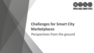 Challenges for Smart City
Marketplaces
Perspectives from the ground
 