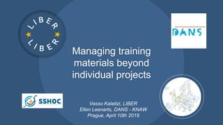 Managing training
materials beyond
individual projects
Vasso Kalaitzi, LIBER
Ellen Leenarts, DANS - KNAW
Prague, April 10th 2019
 
