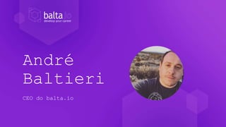 André
Baltieri
CEO do balta.io
 
