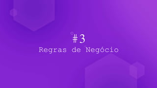 #3
Regras de Negócio
 