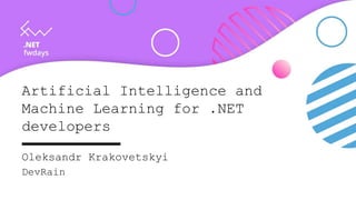 Artificial Intelligence and
Machine Learning for .NET
developers
Oleksandr Krakovetskyi
DevRain
 