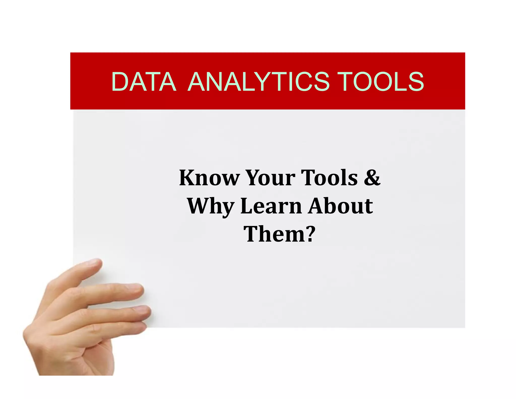 Know Your Tools &
Why Learn About
Them?
DATA ANALYTICS TOOLS
 
