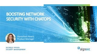 BOOSTING NETWORK
SECURITY WITH CHATOPS
Dania Ben Peretz
Product Manager
 