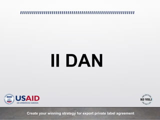 II DAN
Create your winning strategy for export private label agreement
 
