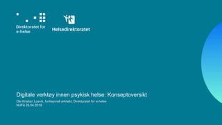 Digitale verktøy innen psykisk helse: Konseptoversikt
Ole Kristian Losvik, funksjonell arkitekt, Direktoratet for e-helse
NUFA 25.04.2019
 