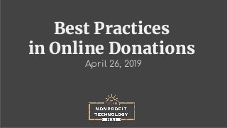 Best Practices
in Online Donations
April 26, 2019
 