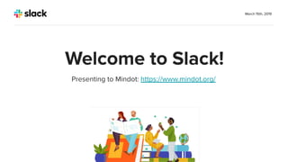 Presenting to Mindot: https://www.mindot.org/
March 15th, 2019
Welcome to Slack!
 