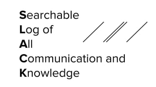 Searchable
Log of
All
Communication and
Knowledge
����