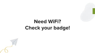 Need WiFi?
Check your badge!