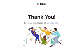 Thank You!
For more information go to: slack.com
