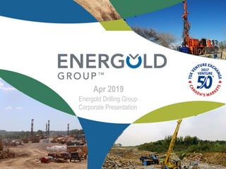 Energold Drilling Group
Corporate Presentation
Apr 2019
 