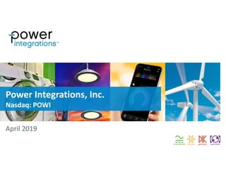 Power Integrations, Inc.
Nasdaq: POWI
April 2019
 