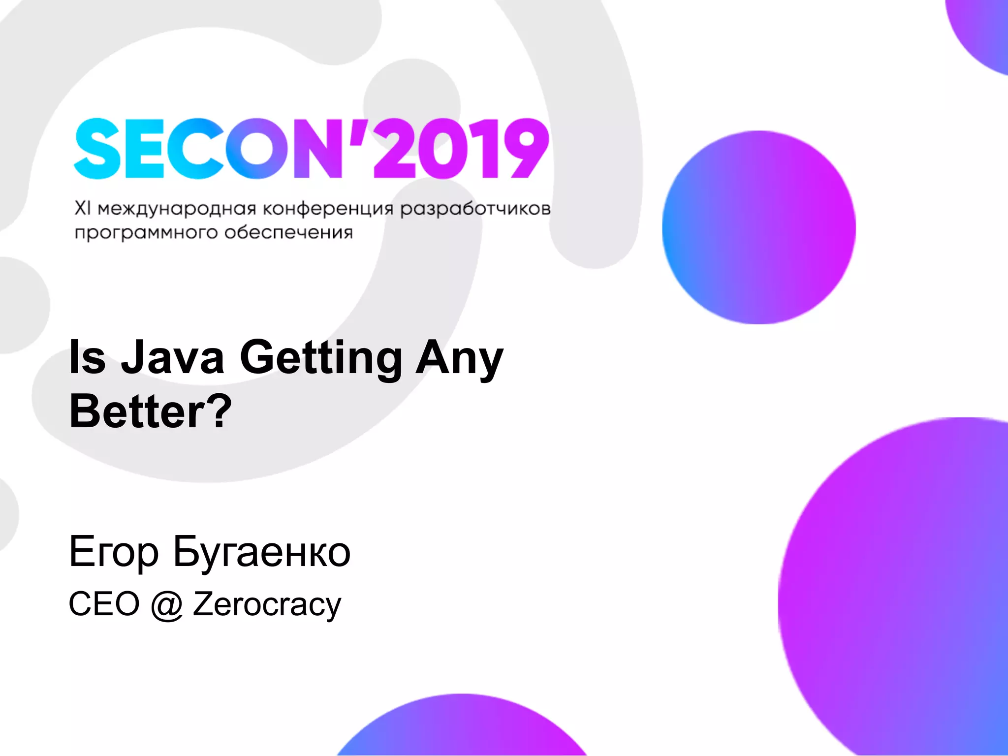 Is Java Getting Any
Better?
Егор Бугаенко
CEO @ Zerocracy
 